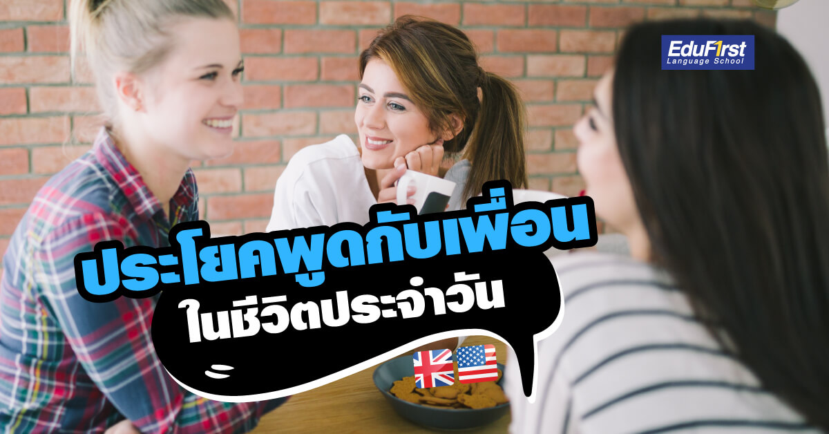 ประโยคภาษาอังกฤษในชีวิตประจําวัน ง่ายๆ ไว้พูดกับเพื่อน สนทนาภาษาอังกฤษใน ชีวิตประจําวัน - เรียนพูดภาษาอังกฤษ EduFirst สถาบันสอนภาษาอังกฤษ