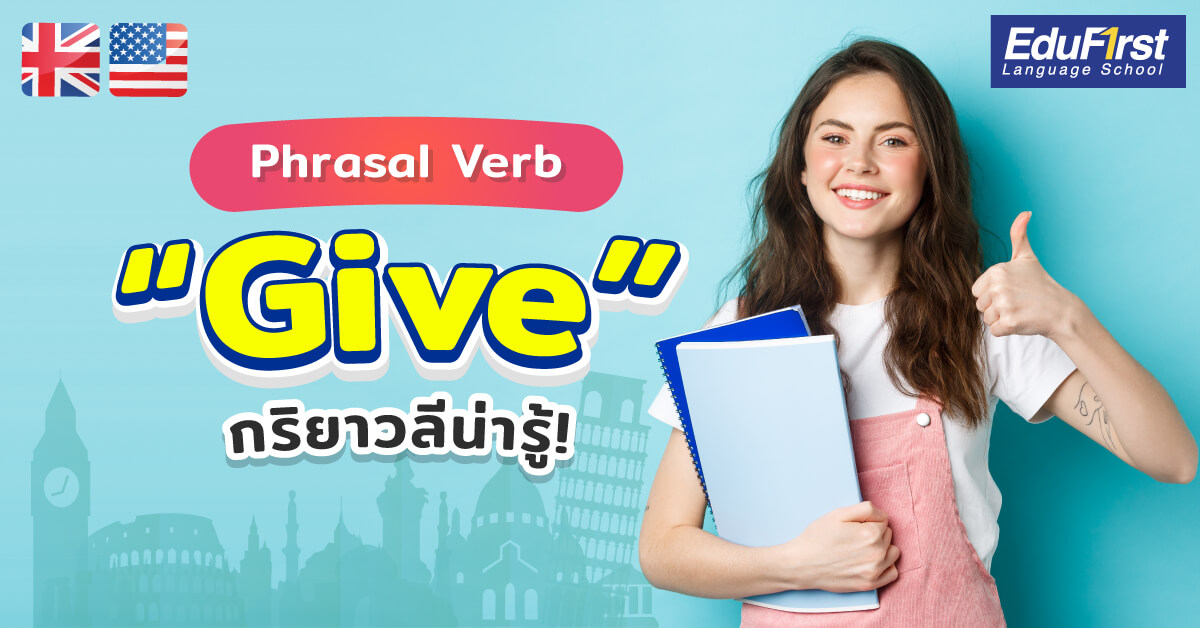 Phrasal Verbs Give เรียนภาษาอังกฤษ กริยาวลี ที่เรามักเจอบ่อยๆ ในข้อสอบและที่ใช้กันทั่วไป ความหมายต่างๆ พร้อมกับตัวอย่างประโยค